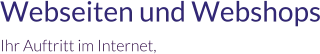 Webseiten und Webshops Ihr Auftritt im Internet,