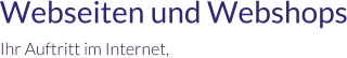 Webseiten und Webshops Ihr Auftritt im Internet,